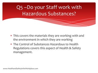 Q5 –Do your Staff work with
                Hazardous Substances?


          This covers the materials they are working w...