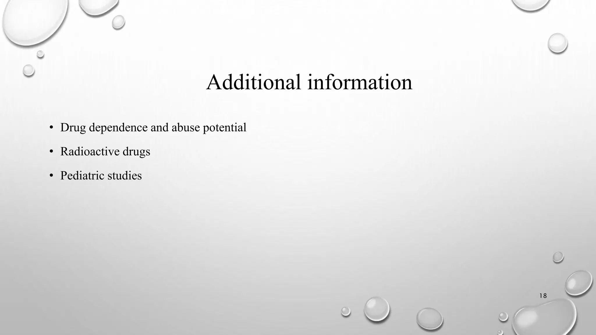 Additional information
• Drug dependence and abuse potential
• Radioactive drugs
• Pediatric studies
18
 