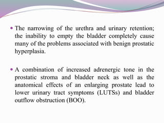  The narrowing of the urethra and urinary retention;
the inability to empty the bladder completely cause
many of the prob...