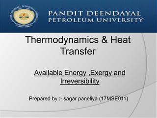 Available Energy ,Exergy and
Irreversibility
Prepared by :- sagar paneliya (17MSE011)
Thermodynamics & Heat
Transfer
 