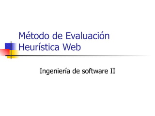 Método de Evaluación Heurística Web Ingeniería de software II 