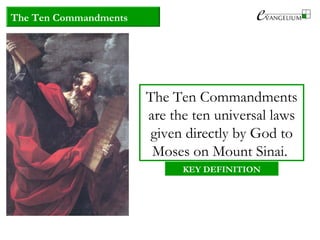 The Ten Commandments
The Ten Commandments
are the ten universal laws
given directly by God to
Moses on Mount Sinai.
KEY DEFINITION
 