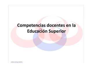 Competencias docentes en la 
Competencias docentes en la
   Educación Superior
                p
 