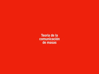 Teoría de la
comunicación
de masas
 