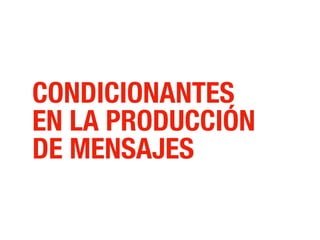 CONDICIONANTES
EN LA PRODUCCIÓN
DE MENSAJES
 