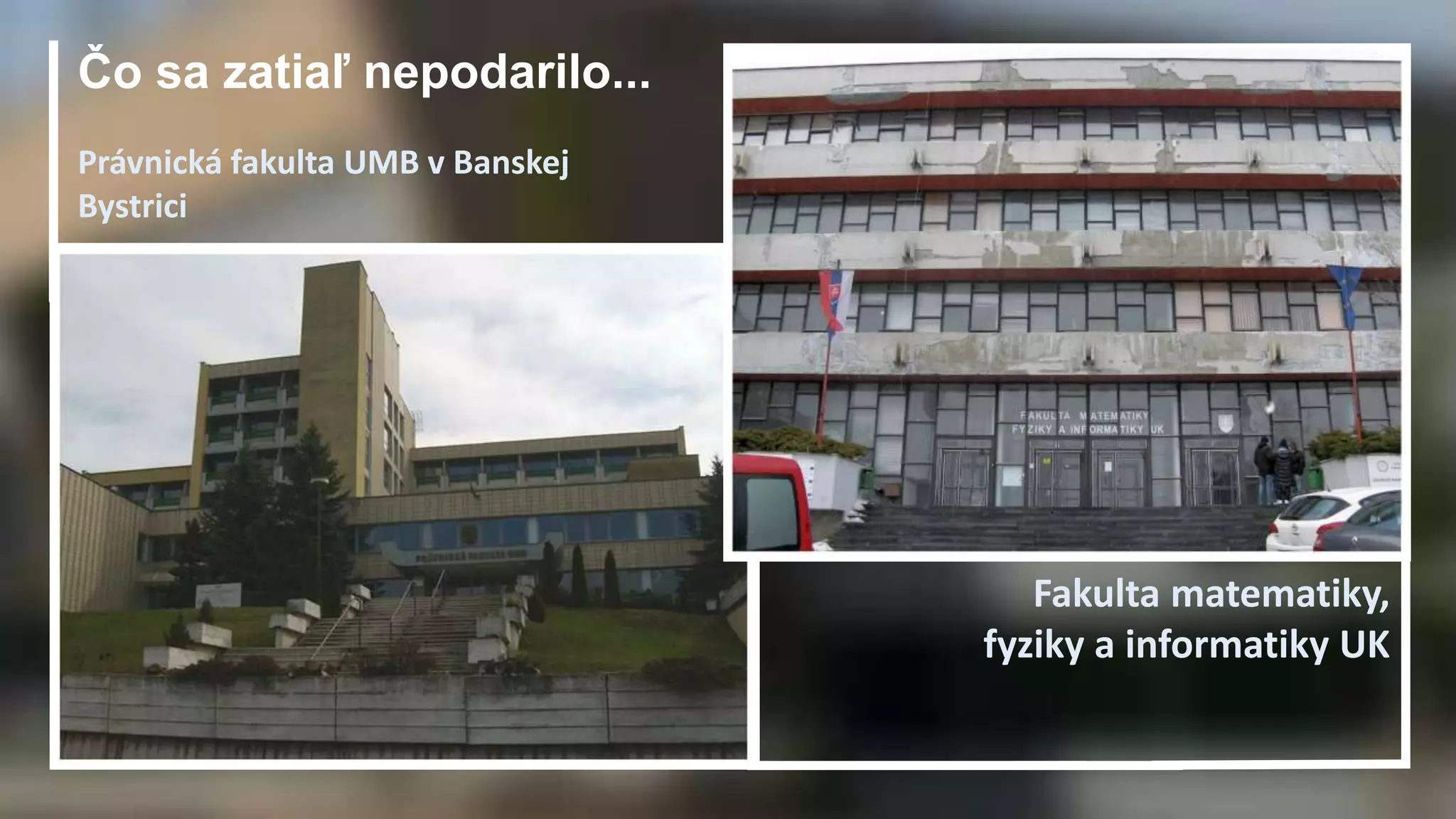 Čo sa zatiaľ nepodarilo... 
Fakulta matematiky, 
fyziky a informatiky UK 
Právnická fakulta UMB v Banskej 
Bystrici 
 