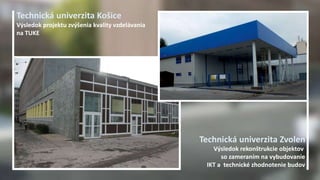 Výsledok rekonštrukcie objektov 
so zameraním na vybudovanie 
IKT a technické zhodnotenie budov 
Technická univerzita Koši...