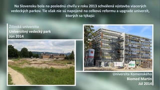 Na Slovensku bola na poslednú chvíľu v roku 2013 schválená výstavba viacerých 
vedeckých parkov. Tie však nie sú napojené ...
