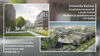 Masarykova Univerzita 
Univerzita Karlova 
Vizualizácia kampusu UK 
v Hradci Králové 
Realizácia je spolufinancovaná 
z EU...