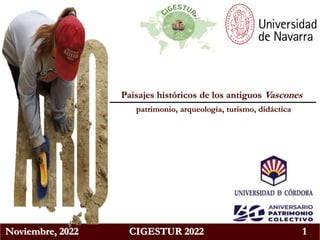 Noviembre, 2022 CIGESTUR 2022 1
Paisajes históricos de los antiguos Vascones
patrimonio, arqueología, turismo, didáctica
 