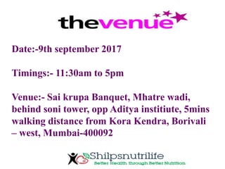Date:-9th september 2017
Timings:- 11:30am to 5pm
Venue:- Sai krupa Banquet, Mhatre wadi,
behind soni tower, opp Aditya institiute, 5mins
walking distance from Kora Kendra, Borivali
– west, Mumbai-400092
 
