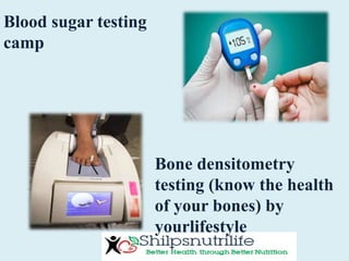 Blood sugar testing
camp
Bone densitometry
testing (know the health
of your bones) by
yourlifestyle
 