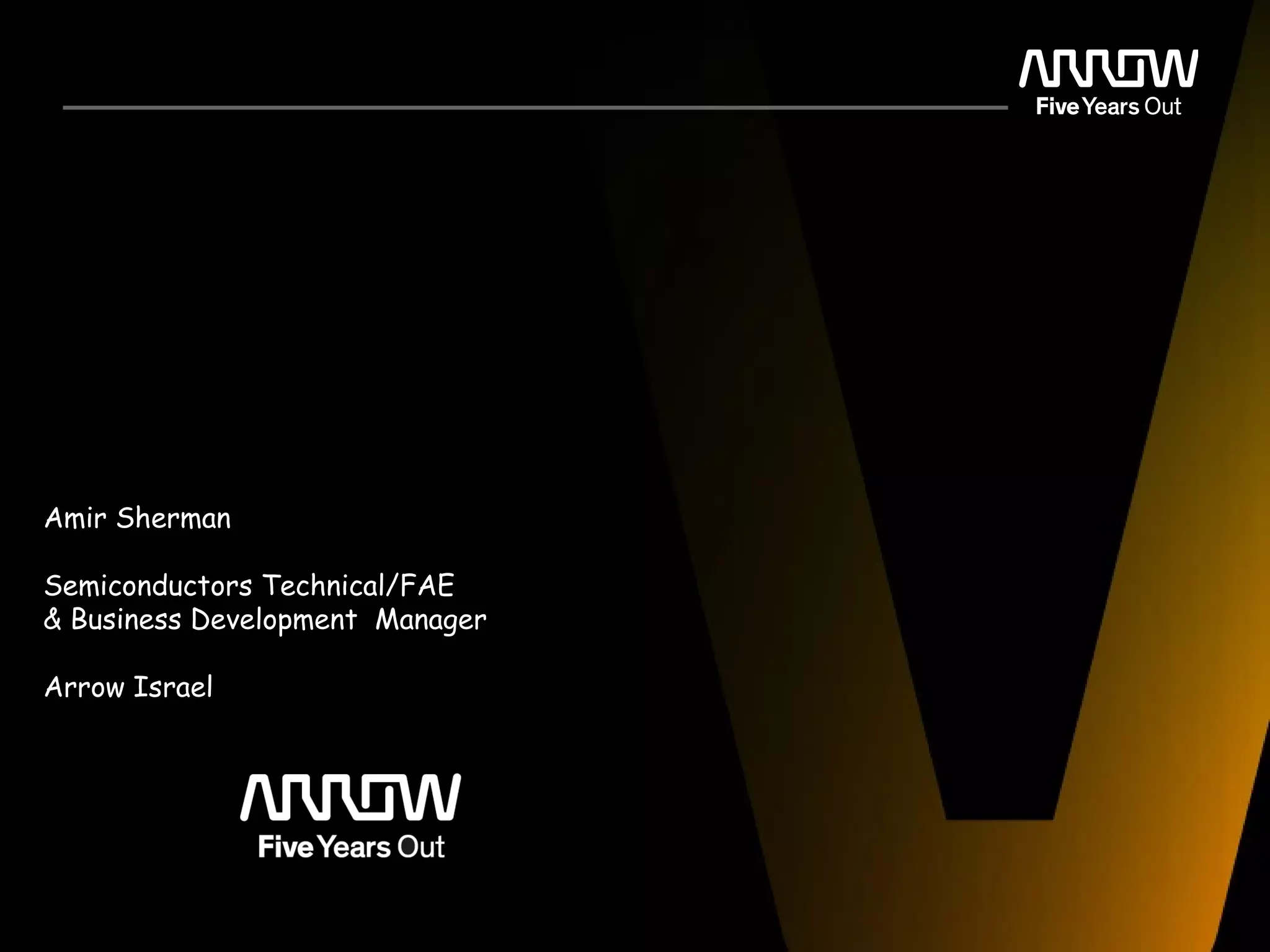 Amir Sherman
Semiconductors Technical/FAE
& Business Development Manager
Arrow Israel
 