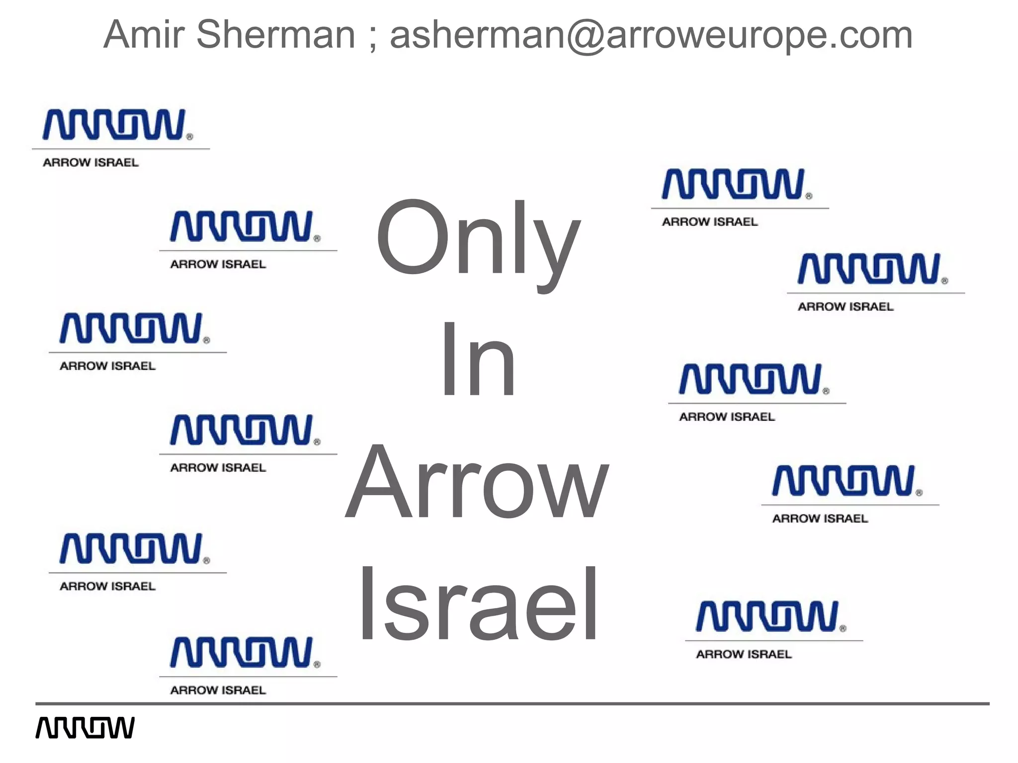 Only
In
Arrow
Israel
Amir Sherman ; asherman@arroweurope.com
 