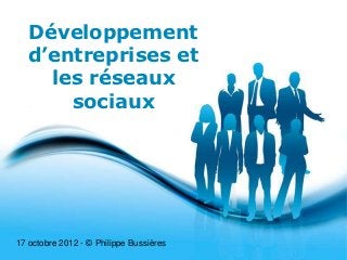Développement
  d’entreprises et
    les réseaux
      sociaux




17 octobre 2012 - © Philippe Bussières
                             Free Powerpoint Templates
                                                         Page 1
 