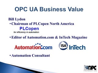 Bill Lydon 
• 
Chairman of PLCopen North America 
• 
Editor of Automation.com & InTech Magazine 
• 
Automation Consultant  