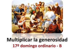 Multiplicar la generosidad
17º domingo ordinario - B
 