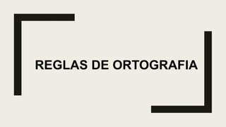 REGLAS DE ORTOGRAFIA
 