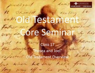 Old Testament
Core Seminar
Class 17
“Hosea and Joel”
Old Testament Overview
1
 