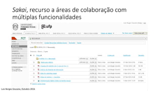 Sakai, recurso a áreas de colaboração com
múltiplas funcionalidades
Luis Borges Gouveia, Outubro 2016
 