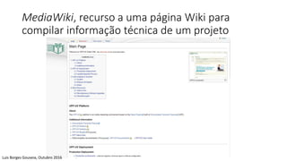 MediaWiki, recurso a uma página Wiki para
compilar informação técnica de um projeto
Luis Borges Gouveia, Outubro 2016
 