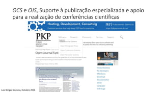 OCS e OJS, Suporte à publicação especializada e apoio
para a realização de conferências científicas
Luis Borges Gouveia, Outubro 2016
 