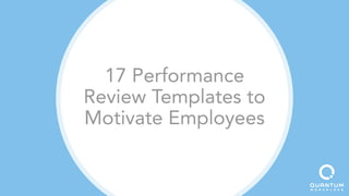 17 Performance
Review Templates to
Motivate Employees
 