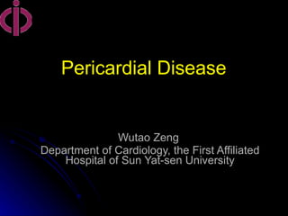 Pericardial Disease   Wutao Zeng  Department of Cardiology, the First Affiliated Hospital of Sun Yat-sen University 