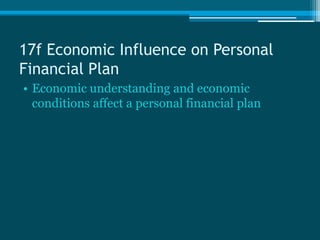 17f Economic Influence on Personal
Financial Plan
• Economic understanding and economic
  conditions affect a personal financial plan
 