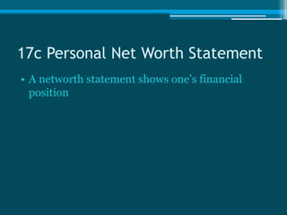 17c Personal Net Worth Statement
• A networth statement shows one’s financial
  position
 