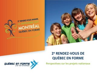 2e Rendez-vous de Québec en Forme Perspectives sur les projets nationaux 