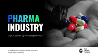 PHARMA
INDUSTRY
Digital Scores by The Digital Fellow
Unlocking Secrets to Survival & Growth
in the New Economy
 