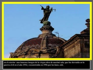 en el exterior  una inmensa imagen de la virgen obra de maximí sala, que fue derruida en la guerra civil en el año 1936 y reconstruida en 1956 por los hnos. oslé.. 
