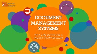 DOCUMENT
MANAGEMENT
SYSTEMS
WHY DMS SOFTWARE IS
WORTH THE INVESTMENT
 
