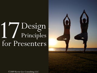 Design
             Principles
for Presenters


 ©2009 Kevin Gee Consulting LLC
 