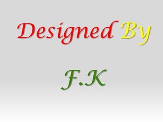 Designed By
F.K
 