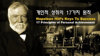 Napoleon Hill’s Keys To Success
17 Principles of Personal Achievement
개인적 성취의 17가지 원칙
 