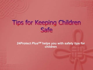 Tips for Keeping Children Safe 24Protect PlusSMhelps you with safety tips for children 