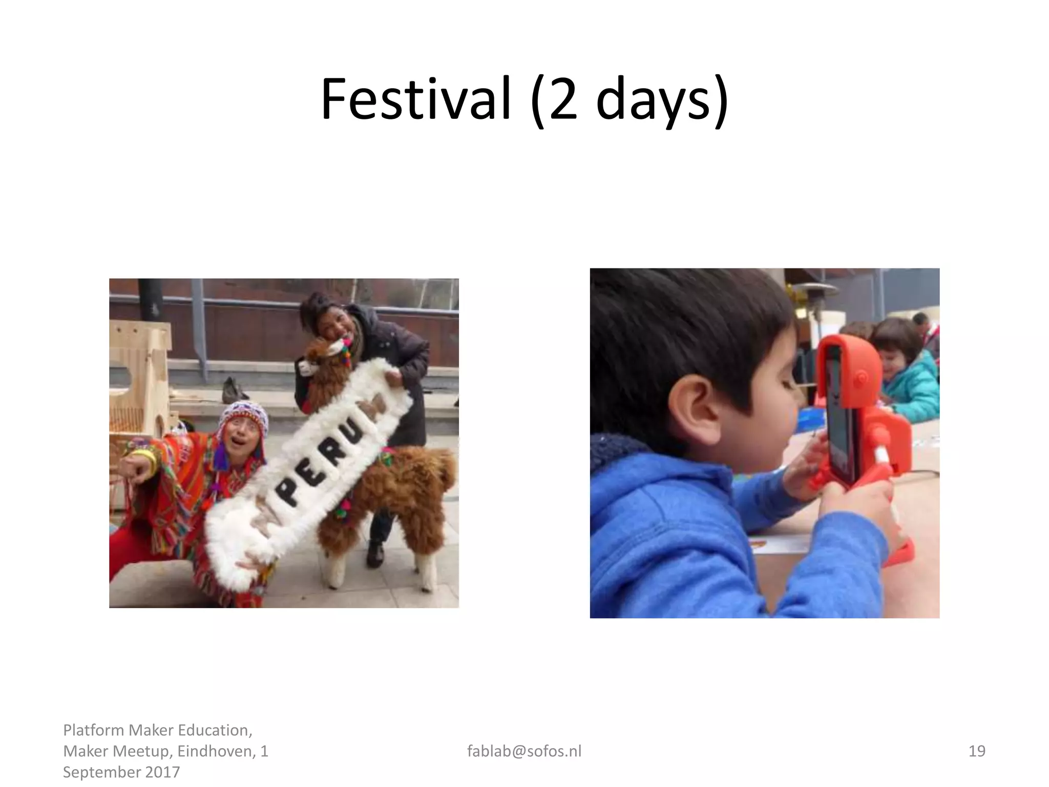 Festival (2 days)
Platform Maker Education,
Maker Meetup, Eindhoven, 1
September 2017
fablab@sofos.nl 19
 