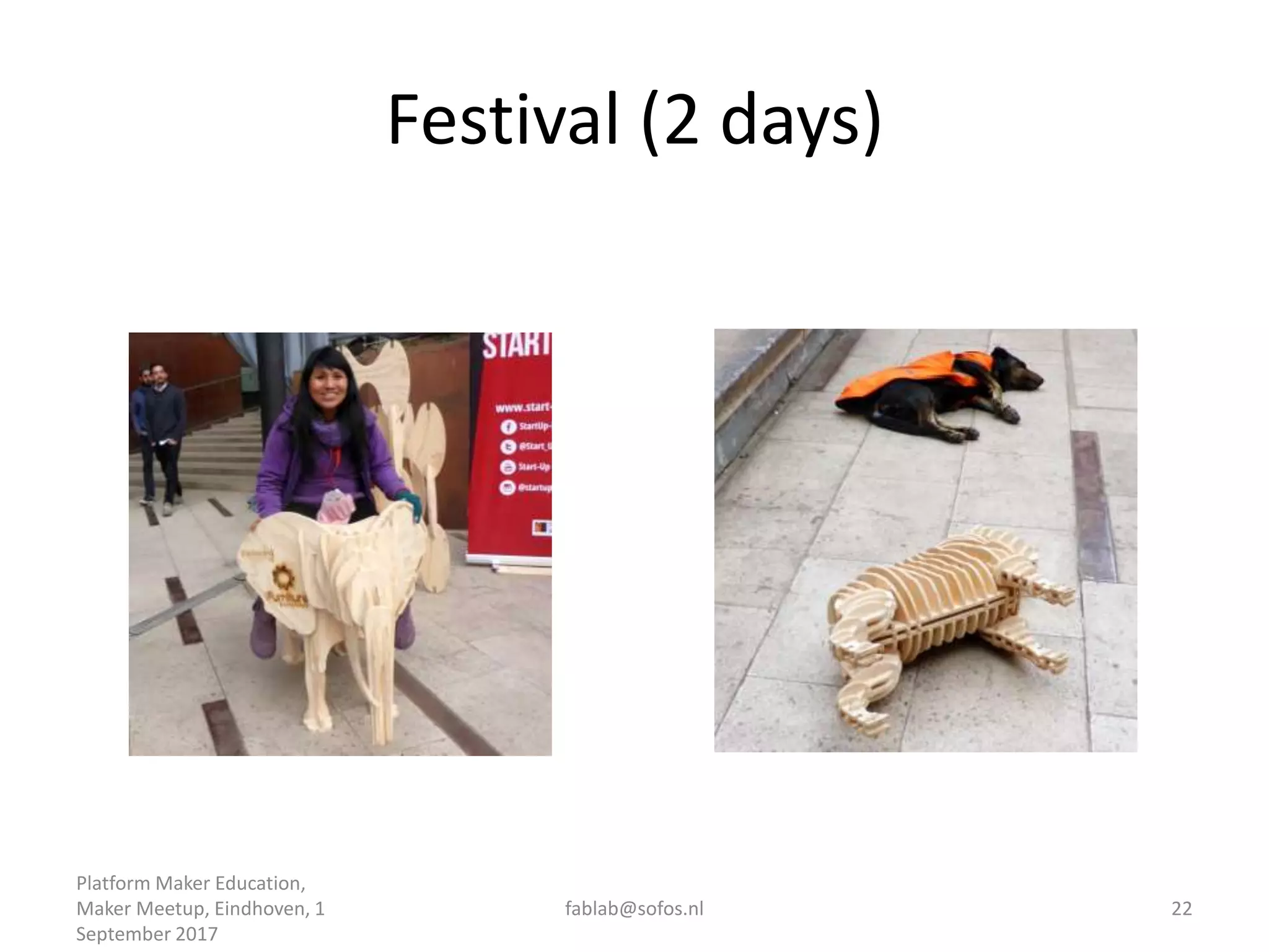 Festival (2 days)
Platform Maker Education,
Maker Meetup, Eindhoven, 1
September 2017
fablab@sofos.nl 22
 