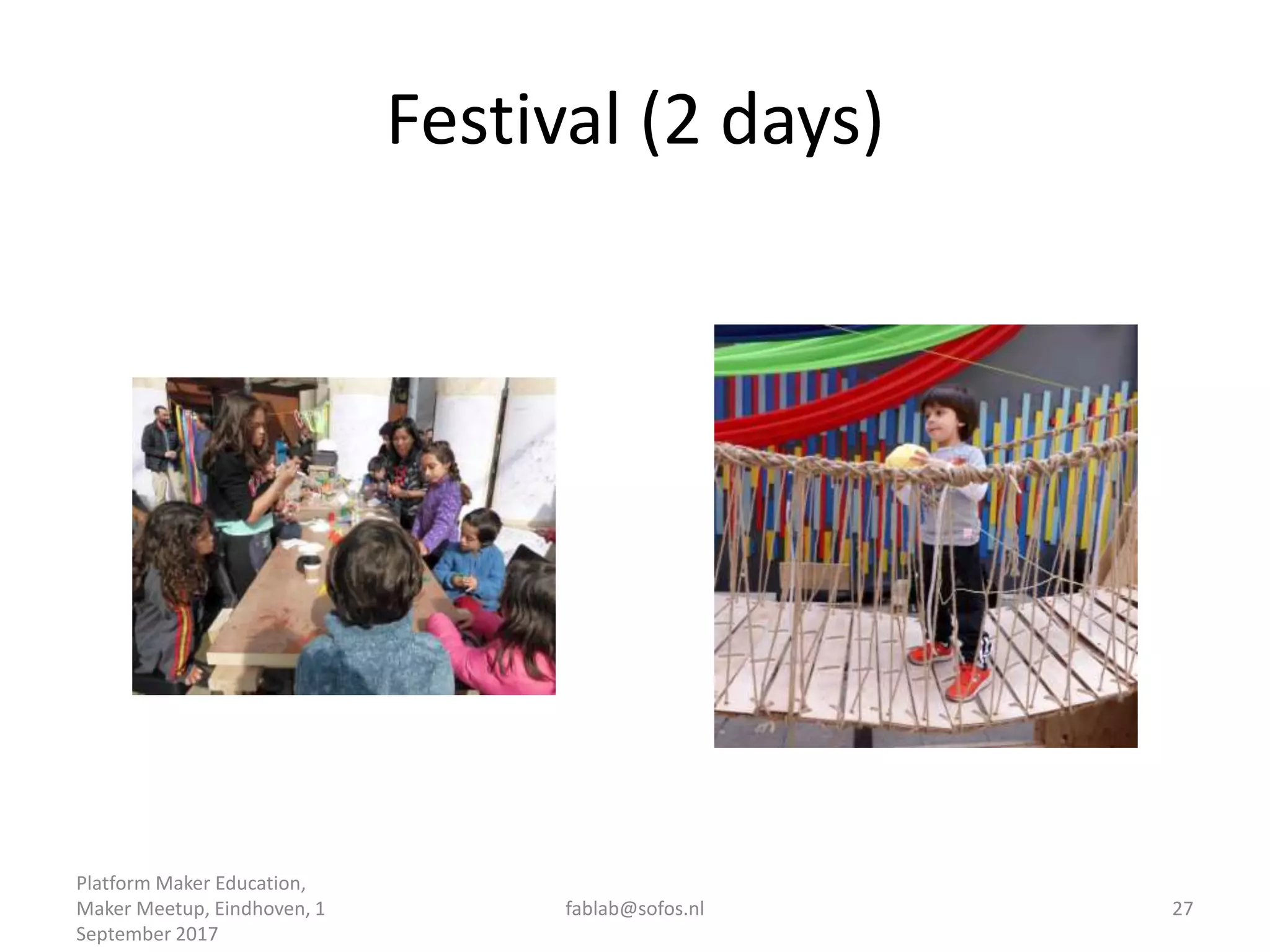 Festival (2 days)
Platform Maker Education,
Maker Meetup, Eindhoven, 1
September 2017
fablab@sofos.nl 27
 
