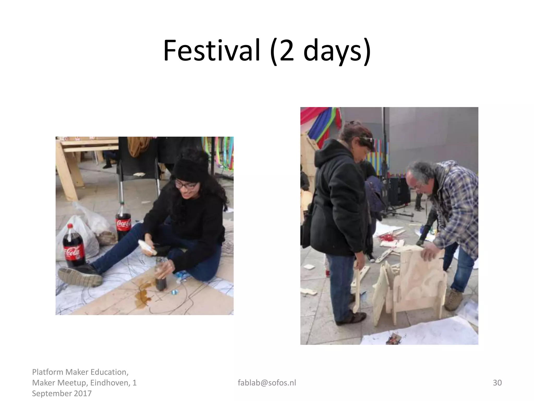 Festival (2 days)
Platform Maker Education,
Maker Meetup, Eindhoven, 1
September 2017
fablab@sofos.nl 30
 