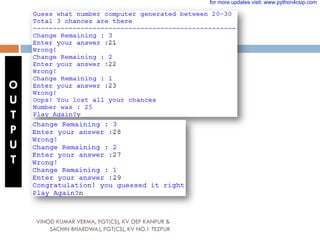 VINOD KUMAR VERMA, PGT(CS), KV OEF KANPUR &
SACHIN BHARDWAJ, PGT(CS), KV NO.1 TEZPUR
O
U
T
P
U
T
for more updates visit: www.python4csip.com
 