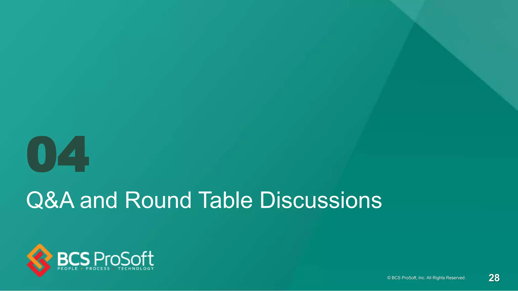 04
Q&A and Round Table Discussions
© BCS ProSoft, Inc. All Rights Reserved. 28
 
