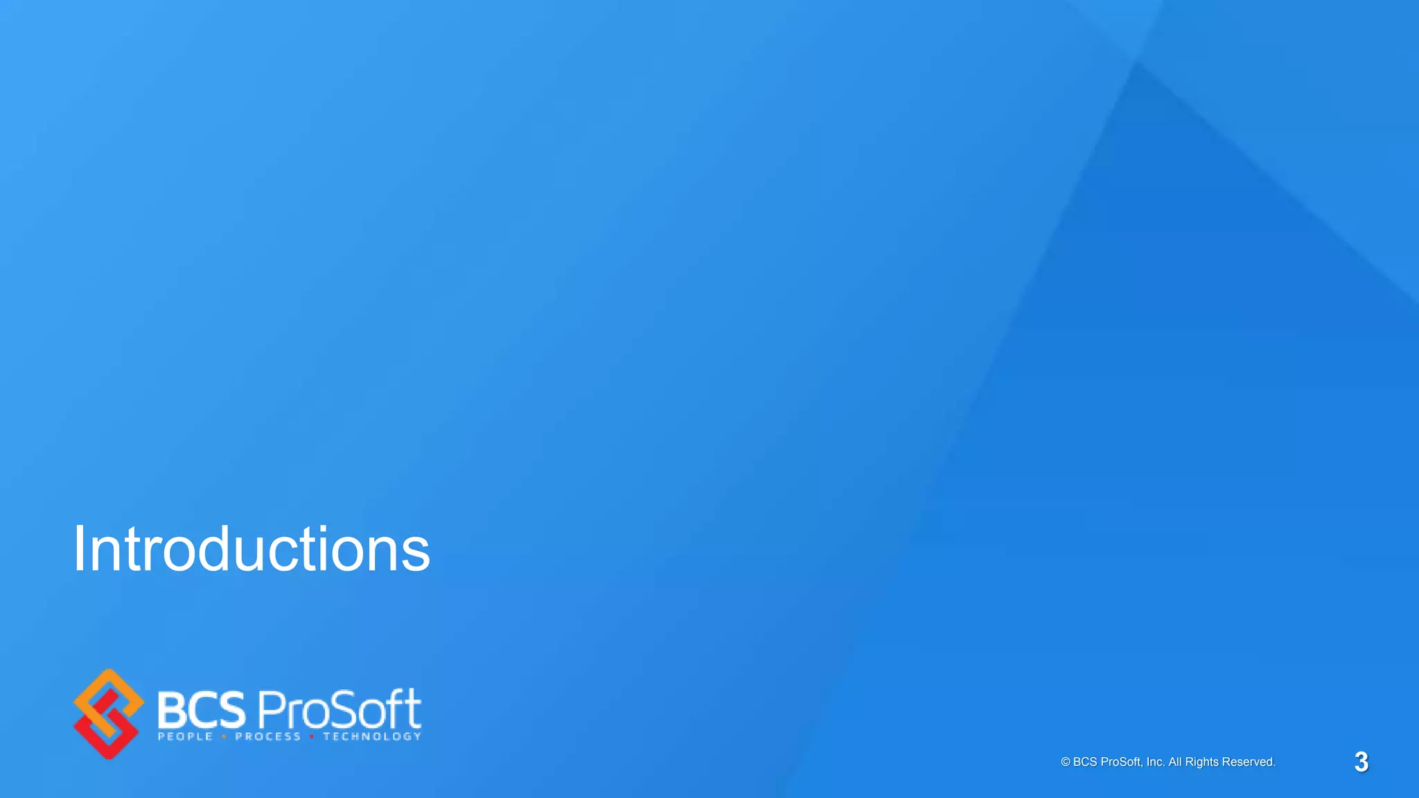 Introductions
© BCS ProSoft, Inc. All Rights Reserved. 3
 
