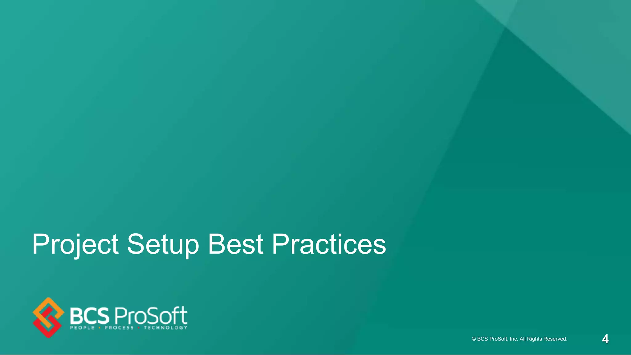 Project Setup Best Practices
© BCS ProSoft, Inc. All Rights Reserved. 4
 