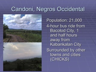 Candoni, Negros Occidental
            Population: 21,000
            4-hour bus ride from
              Bacolod City, 1
 ...