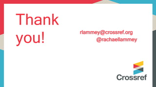 Thank
you!
rlammey@crossref.org
@rachaellammey
