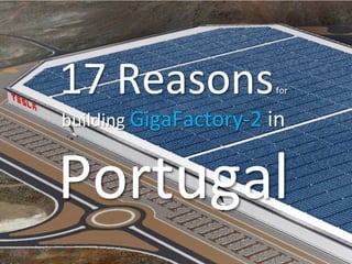 19	Reasons	for	
building	GigaFactory-2	in	
Portugal	
 