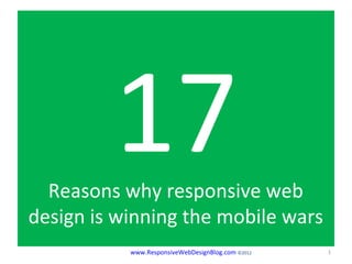 17
  Reasons why responsive web
design is winning the mobile wars
           www.ResponsiveWebDesignBlog.com ©2012   1
 